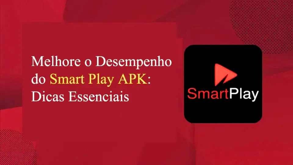 Melhore o Desempenho do Smart Play APK Dicas Essenciais